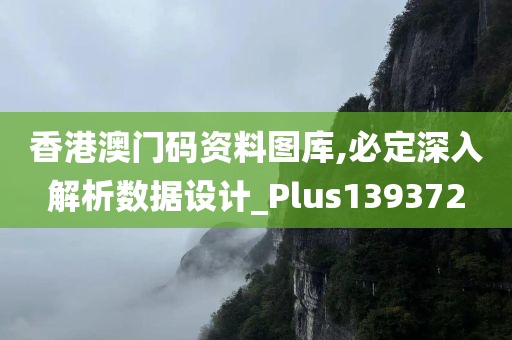 香港澳门码资料图库,必定深入解析数据设计_Plus139372