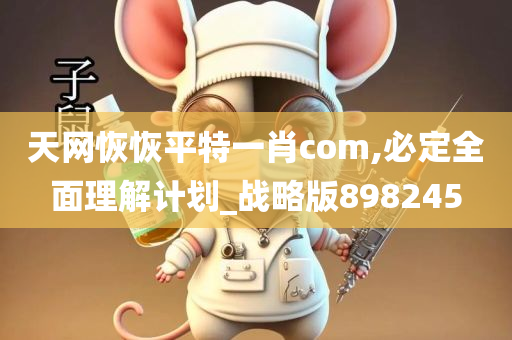 天网恢恢平特一肖com,必定全面理解计划_战略版898245