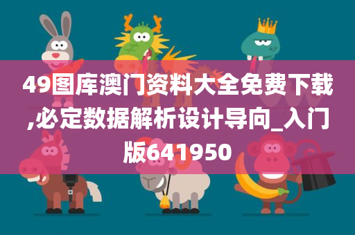 49图库澳门资料大全免费下载,必定数据解析设计导向_入门版641950