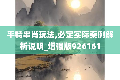 平特串肖玩法,必定实际案例解析说明_增强版926161