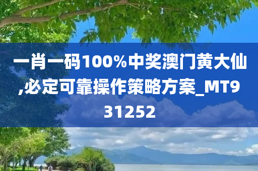 一肖一码100%中奖澳门黄大仙,必定可靠操作策略方案_MT931252