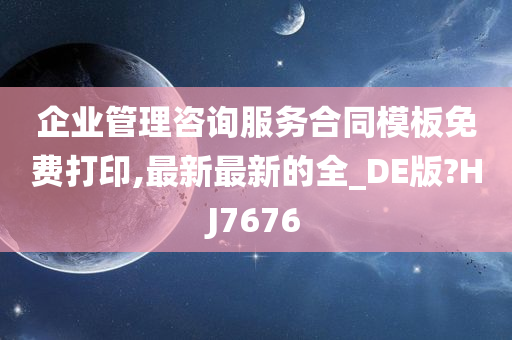 企业管理咨询服务合同模板免费打印,最新最新的全_DE版?HJ7676