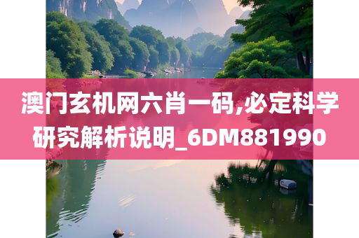 澳门玄机网六肖一码,必定科学研究解析说明_6DM881990