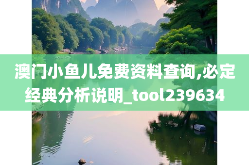 澳门小鱼儿免费资料查询,必定经典分析说明_tool239634