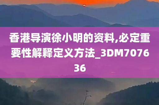 香港导演徐小明的资料,必定重要性解释定义方法_3DM707636