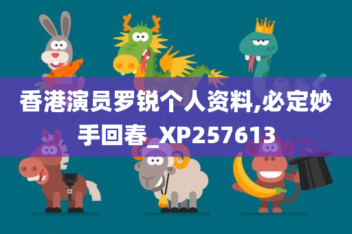 香港演员罗锐个人资料,必定妙手回春_XP257613