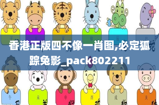 香港正版四不像一肖图,必定狐踪兔影_pack802211