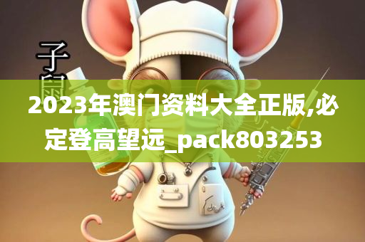 2023年澳门资料大全正版,必定登高望远_pack803253