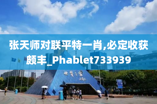 张天师对联平特一肖,必定收获颇丰_Phablet733939