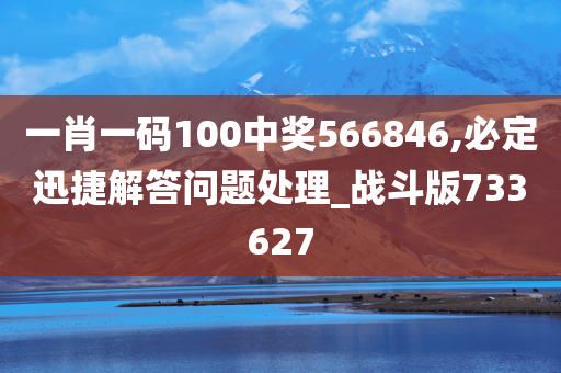 一肖一码100中奖566846,必定迅捷解答问题处理_战斗版733627