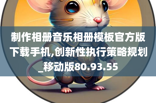 制作相册音乐相册模板官方版下载手机,创新性执行策略规划_移动版80.93.55