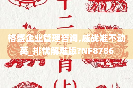 格盛企业管理咨询,威战准不动英_排忧解难版?NF8786