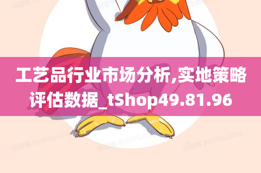 工艺品行业市场分析,实地策略评估数据_tShop49.81.96