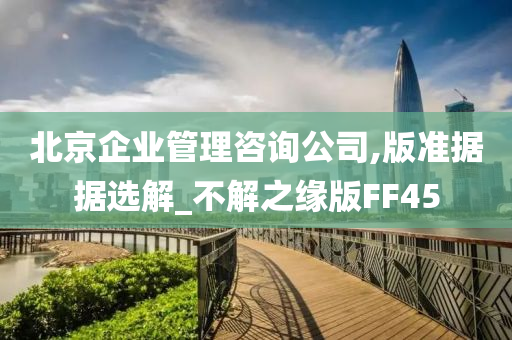 北京企业管理咨询公司,版准据据选解_不解之缘版FF45