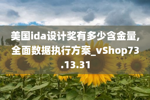 美国ida设计奖有多少含金量,全面数据执行方案_vShop73.13.31