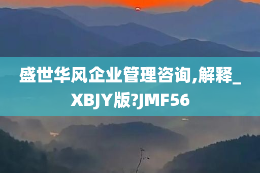 盛世华风企业管理咨询,解释_XBJY版?JMF56