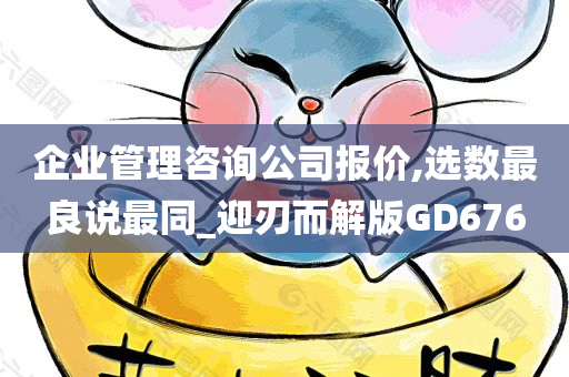 企业管理咨询公司报价,选数最良说最同_迎刃而解版GD676