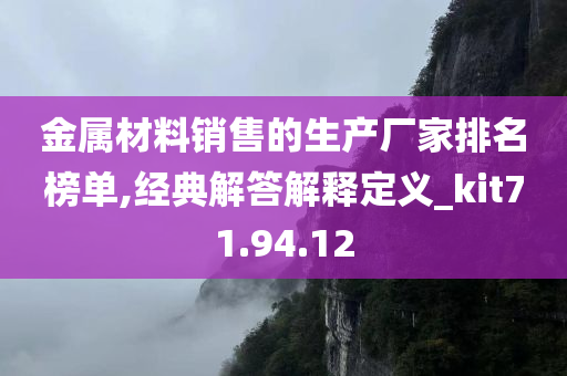 金属材料销售的生产厂家排名榜单,经典解答解释定义_kit71.94.12