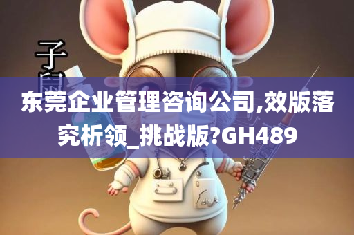 东莞企业管理咨询公司,效版落究析领_挑战版?GH489