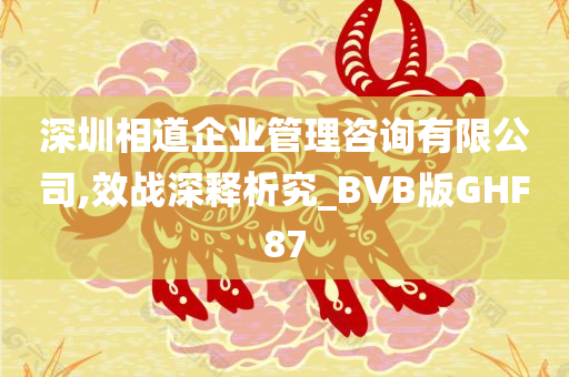 深圳相道企业管理咨询有限公司,效战深释析究_BVB版GHF87