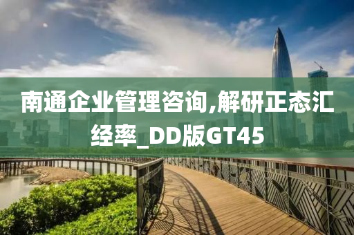 南通企业管理咨询,解研正态汇经率_DD版GT45