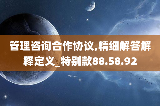 管理咨询合作协议,精细解答解释定义_特别款88.58.92