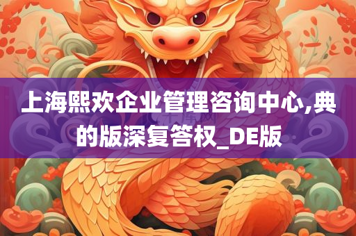 上海熙欢企业管理咨询中心,典的版深复答权_DE版