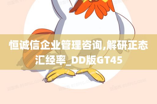 恒诚信企业管理咨询,解研正态汇经率_DD版GT45