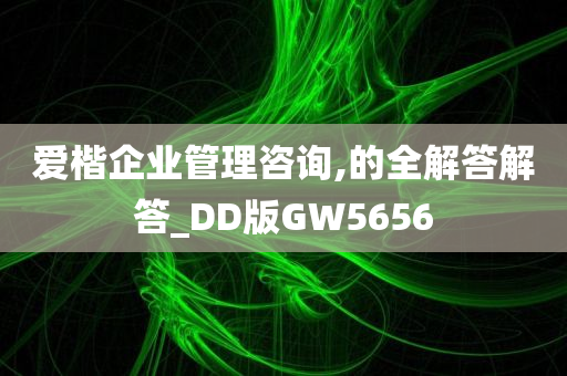 爱楷企业管理咨询,的全解答解答_DD版GW5656