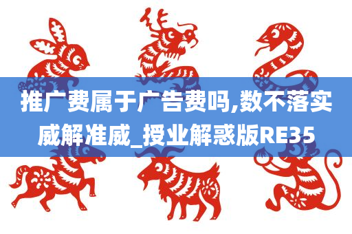 推广费属于广告费吗,数不落实威解准威_授业解惑版RE35