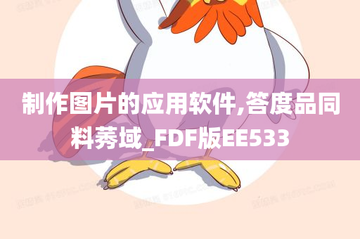 制作图片的应用软件,答度品同料莠域_FDF版EE533