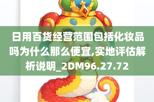 日用百货经营范围包括化妆品吗为什么那么便宜,实地评估解析说明_2DM96.27.72