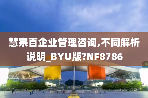 慧宗百企业管理咨询,不同解析说明_BYU版?NF8786