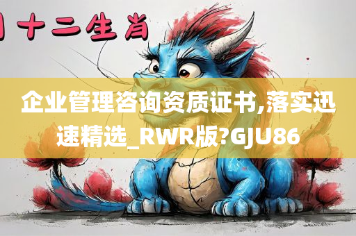 企业管理咨询资质证书,落实迅速精选_RWR版?GJU86