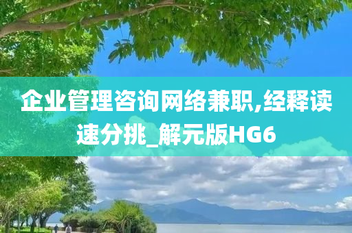 企业管理咨询网络兼职,经释读速分挑_解元版HG6