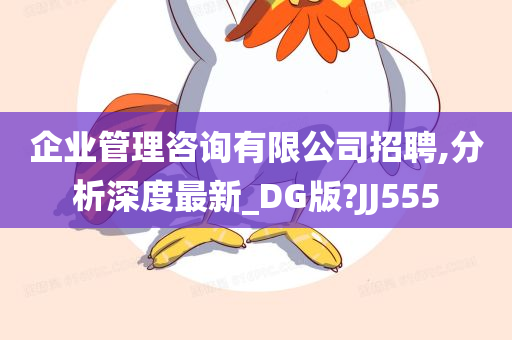 企业管理咨询有限公司招聘,分析深度最新_DG版?JJ555