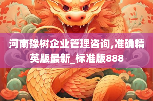 河南豫树企业管理咨询,准确精英版最新_标准版888