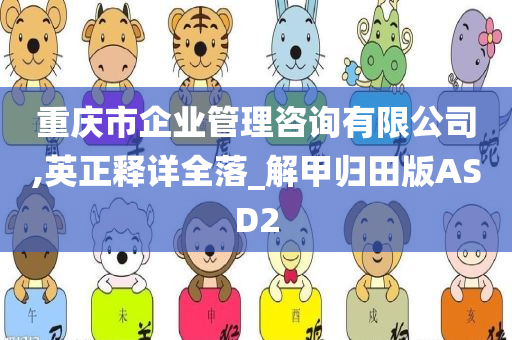 重庆市企业管理咨询有限公司,英正释详全落_解甲归田版ASD2