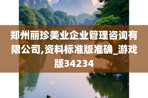 郑州丽珍美业企业管理咨询有限公司,资料标准版准确_游戏版34234