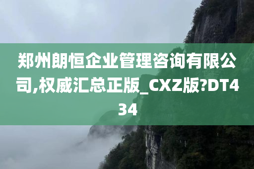 郑州朗恒企业管理咨询有限公司,权威汇总正版_CXZ版?DT434