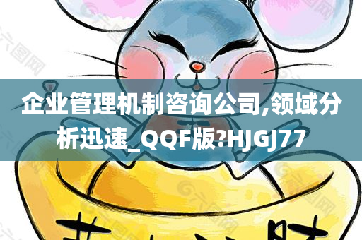 企业管理机制咨询公司,领域分析迅速_QQF版?HJGJ77