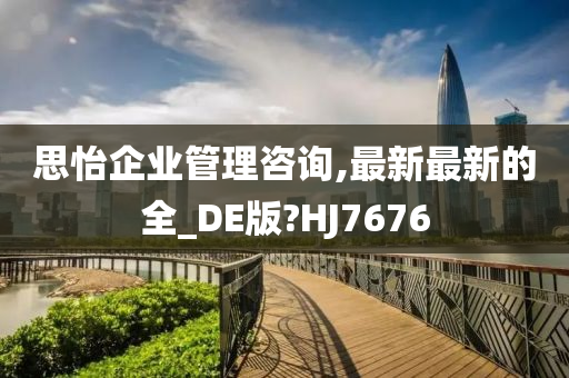 思怡企业管理咨询,最新最新的全_DE版?HJ7676