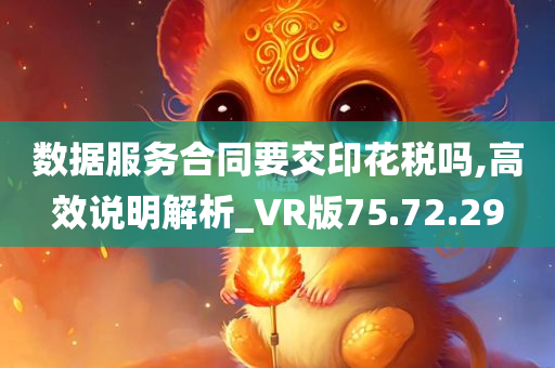 数据服务合同要交印花税吗,高效说明解析_VR版75.72.29