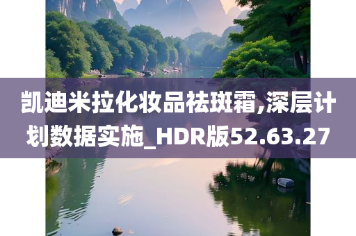 凯迪米拉化妆品祛斑霜,深层计划数据实施_HDR版52.63.27