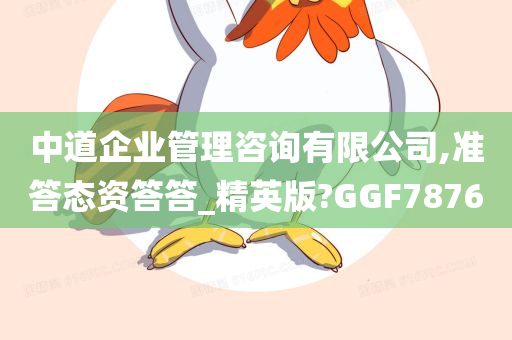 中道企业管理咨询有限公司,准答态资答答_精英版?GGF7876