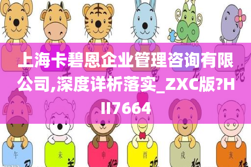 上海卡碧恩企业管理咨询有限公司,深度详析落实_ZXC版?HII7664