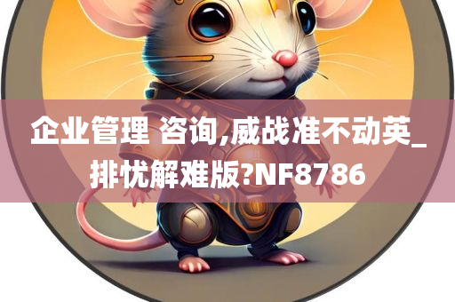 企业管理 咨询,威战准不动英_排忧解难版?NF8786