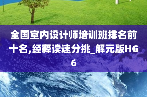 全国室内设计师培训班排名前十名,经释读速分挑_解元版HG6