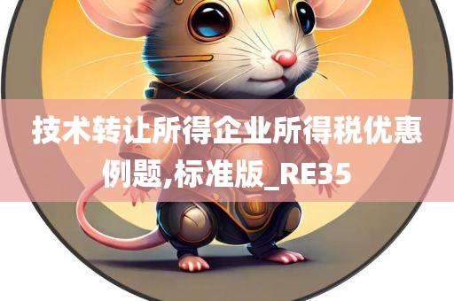 技术转让所得企业所得税优惠例题,标准版_RE35