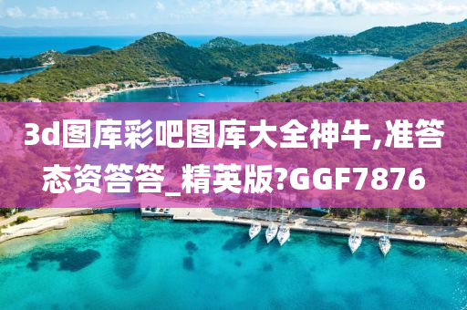 3d图库彩吧图库大全神牛,准答态资答答_精英版?GGF7876